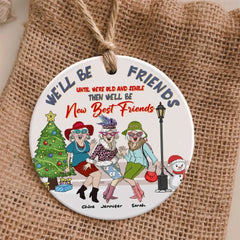 We'll Be Friends Until Were Old And Senile Then We'll Be New Best Friends, Personalized Ceramic Ornament