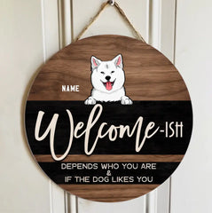 Welcome Ish Depends Who You & If The Dogs Like You, Wooden & Black Background, Personalized Dog Door Sign
