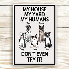 My House My Yard My Humans Don't Even Try It - Gift For Dog Lovers, Dog Dad, Dog Mom Personalized Custom Metal Sign