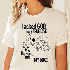 I Asked God For A True Love So He Sent Me A My Dog Shirt Personalized Gift